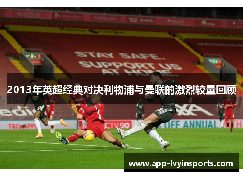 2013年英超经典对决利物浦与曼联的激烈较量回顾